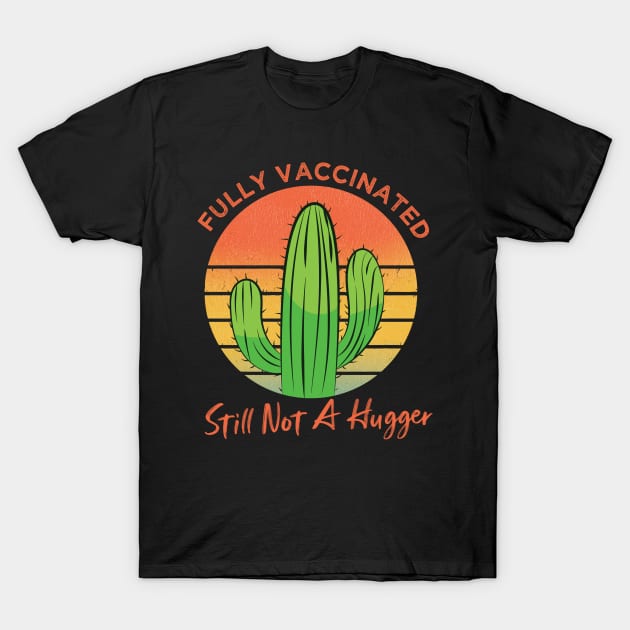 Fully Vaccinated Still Not A Hugger, Vintage Cactus Sarcastic Funny Vaccine T-Shirt by Jkinkwell